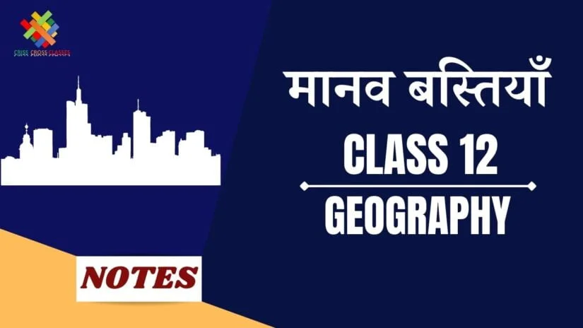 मानव बस्तियां (CH-4) Notes in Hindi || Class 12 Geography Book 2 Chapter 4 in Hindi ||