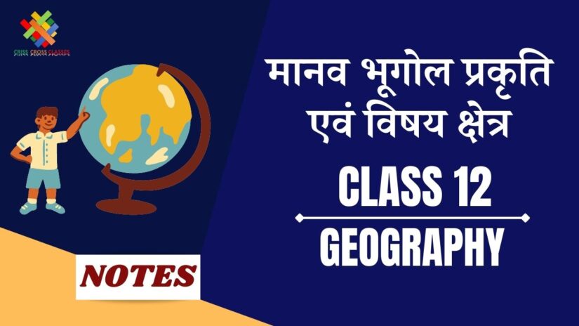 मानव भूगोल प्रकृति एवं विषय क्षेत्र (CH-1) Notes in Hindi || Class 12 Geography Chapter 1 in Hindi ||