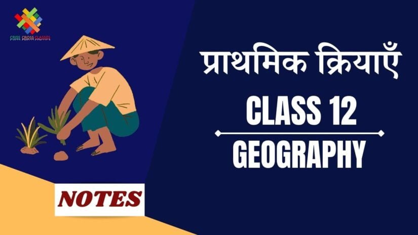 प्राथमिक क्रियाएँ (CH-5) Notes in Hindi || Class 12 Geography Chapter 5 in Hindi ||