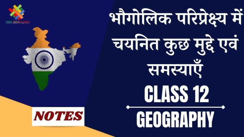 भौगोलिक परिप्रेक्ष्य में चयनित कुछ मुद्दे एवं समस्याएँ (CH-12) Notes in Hindi || Class 12 Geography Chapter 12 in Hindi ||