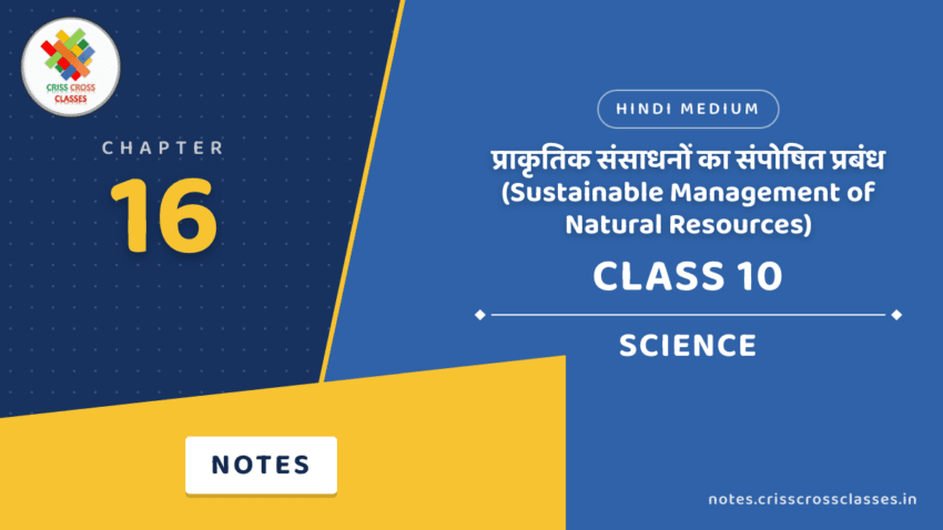 Class 10 Science Chapter 16 प्राकृतिक संसाधनों का संपोषित प्रबंध (Sustainable Management of Natural Resources) Notes in Hindi